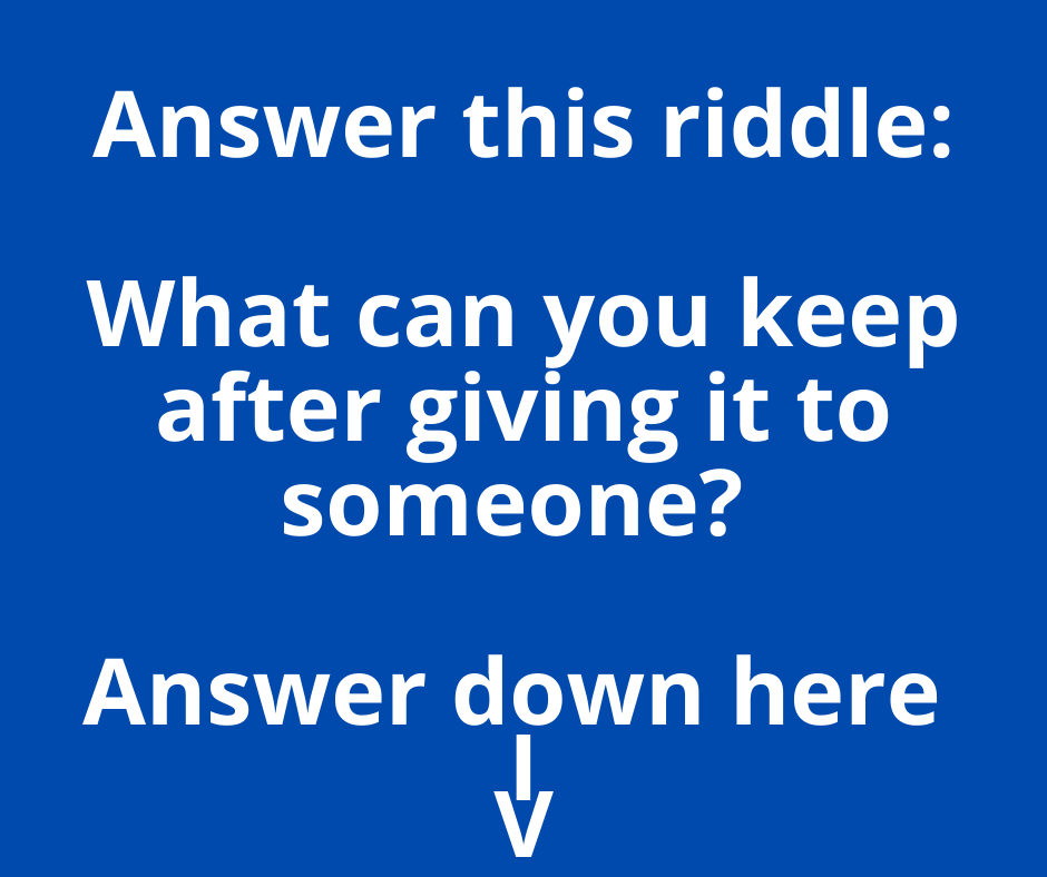 Riddle: What Can You Keep After Giving to Someone? |